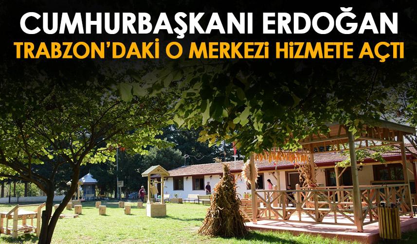 Cumhurbaşkanı Erdoğan Trabzon’daki o merkezi açtı! 