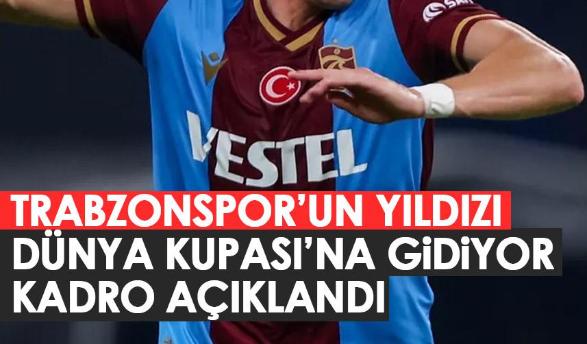 Trabzonspor'un yıldızı Dünya Kupası'na gidiyor! Kadro açıklandı