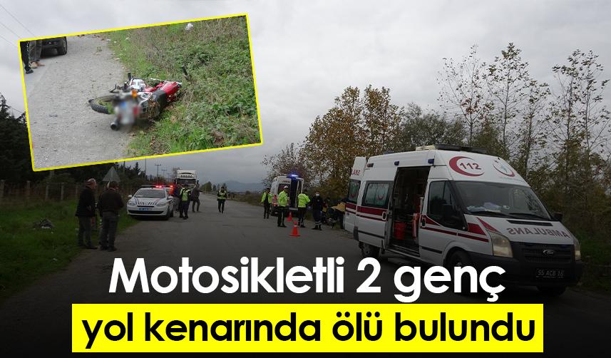 Samsun'da motosikletli 2 genç yol kenarında ölü bulundu