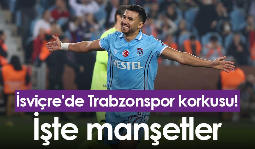 İsviçre'de Trabzonspor korkusu! İşte manşetler