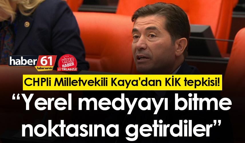 CHPli Milletvekili Kaya'dan KİK tepkisi! “Yerel medyayı bitme noktasına getirdiler”