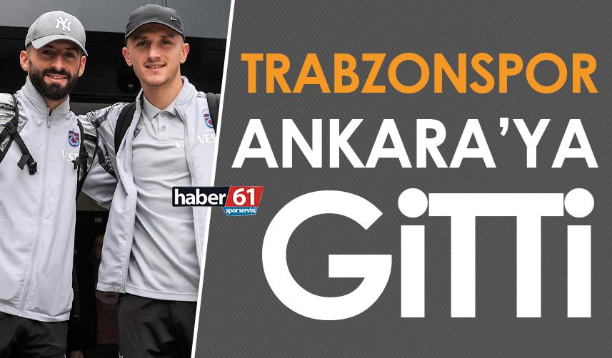 Trabzonspor, Ankara’ya gitti!