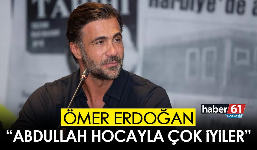 Ömer Erdoğan'dan Trabzonspor maçı öncesi açıklamalar: Abdullah Hocayla çok iyiler