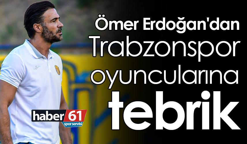 Ömer Erdoğan'dan Trabzonspor oyuncularına tebrik