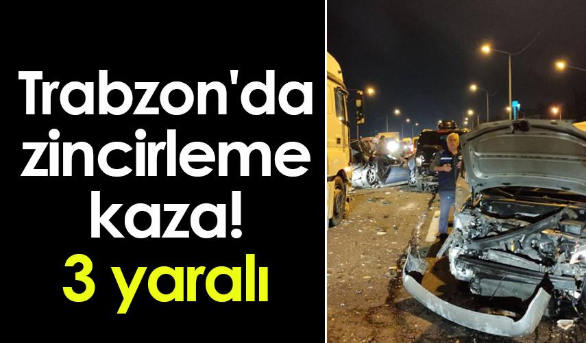 Trabzon'da zincirleme kaza! 3 yaralı