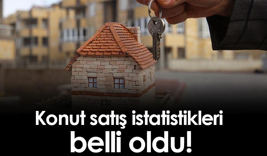 Konut satış istatistikleri belli oldu!