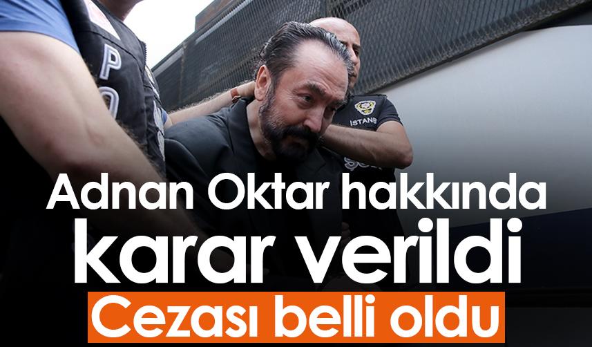 Adnan Oktar hakkında karar verildi! Cezası belli oldu