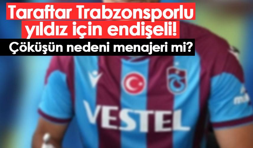 Taraftar Trabzonsporlu yıldız için endişeli! Çöküşün nedeni menajeri mi?