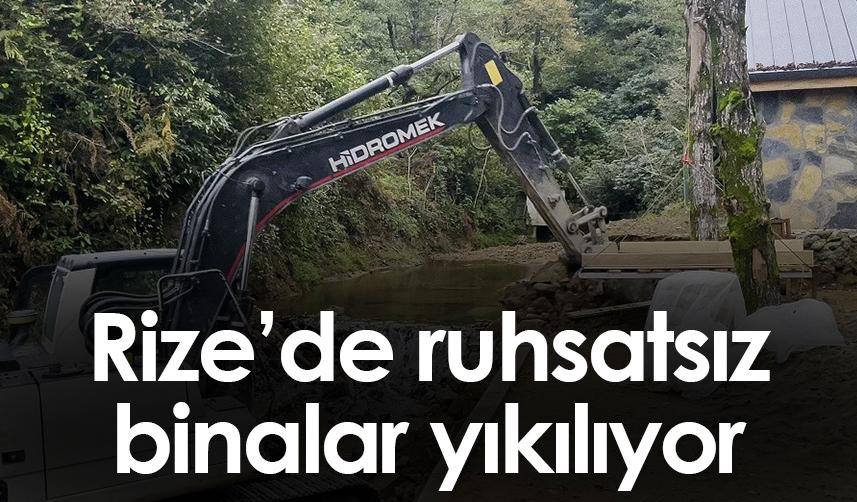 Rize’de ruhsatsız binalar yıkılıyor