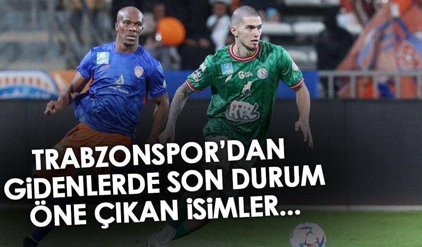 Trabzonspor’dan giden yıldızlarda son durum! İşte öne çıkan isimler...