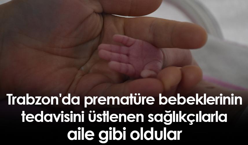 Trabzon'da prematüre bebeklerinin tedavisini üstlenen sağlıkçılarla aile gibi oldular