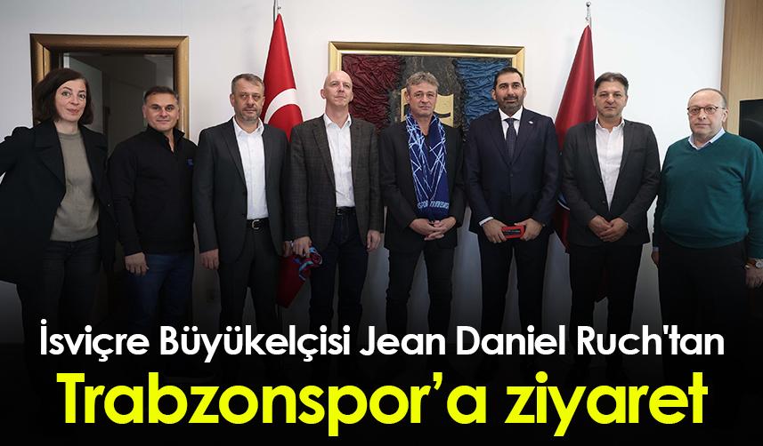 İsviçre Büyükelçisi Jean Daniel Ruch'tan Trabzonspor’a ziyaret