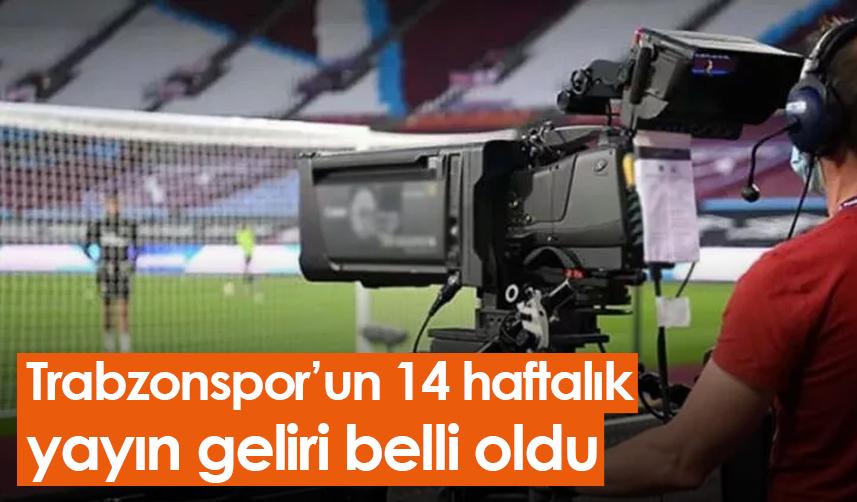 Trabzonspor’un 14 haftalık yayın geliri belli oldu