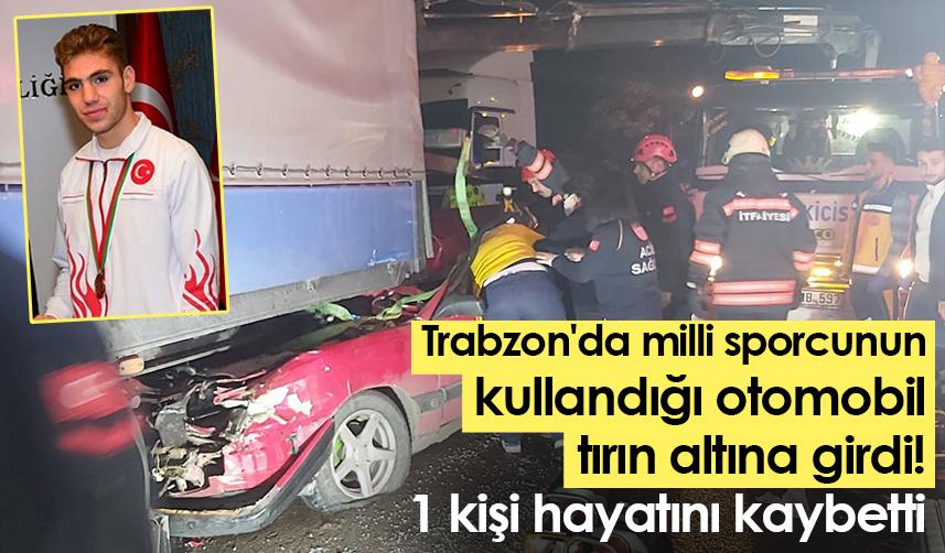 Trabzon'da milli sporcunun kullandığı otomobil tırın altına girdi! 1 kişi hayatını kaybetti