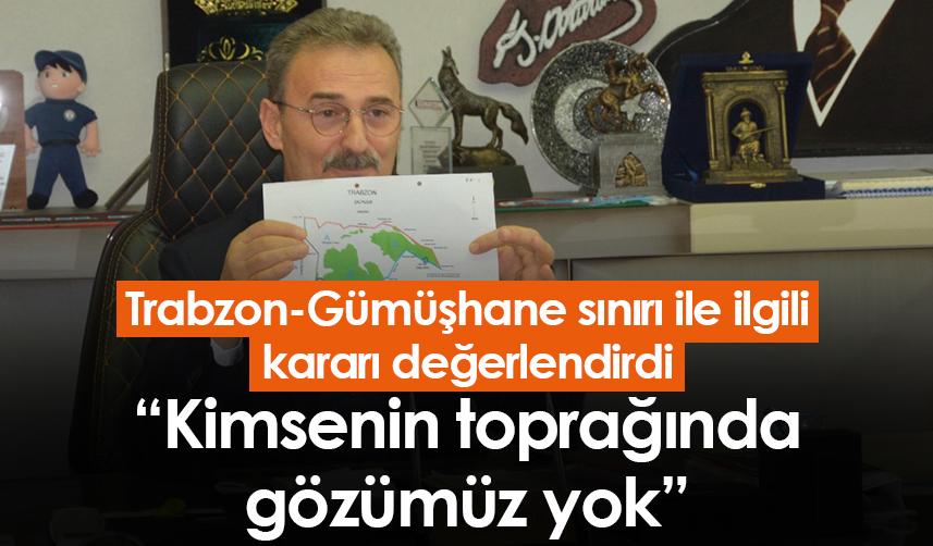 Trabzon-Gümüşhane sınırı ile ilgili kararı değerlendirdi! "Kimsenin toprağında gözümüz yok"