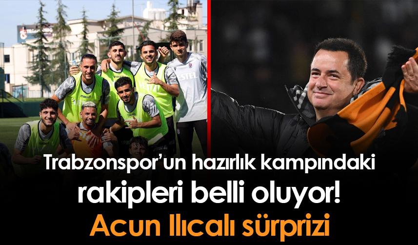 Trabzonspor’un hazırlık kampındaki rakipleri belli oluyor! Acun Ilıcalı sürprizi