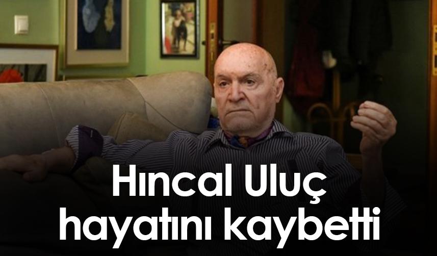 Gazeteci yazar Hıncal Uluç hayatını kaybetti