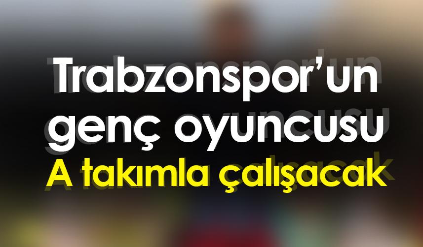 Trabzonspor’un genç oyuncusu A takımla çalışacak