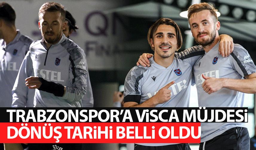 Trabzonspor'a Visca müjdesi! Geri dönüş tarihi belli oldu