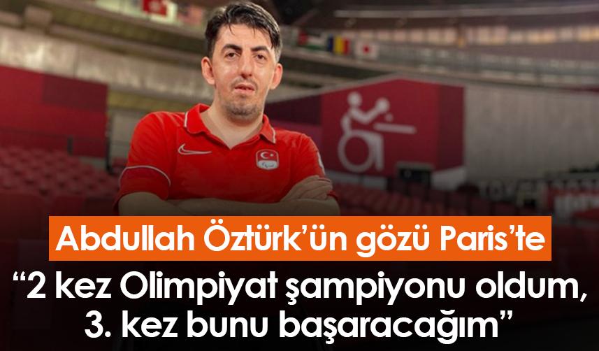 Abdullah Öztürk'ün gözü Paris'te! "2 kez Olimpiyat şampiyonu oldum, 3. kez bunu başaracağım"