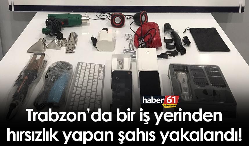 Trabzon’da bir iş yerinden hırsızlık yapan şahıs yakalandı!