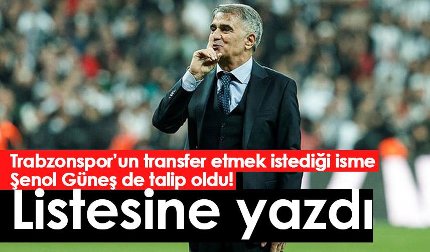 Trabzonspor’un transfer etmek istediği isme Şenol Güneş de talip oldu! Listesine yazdı