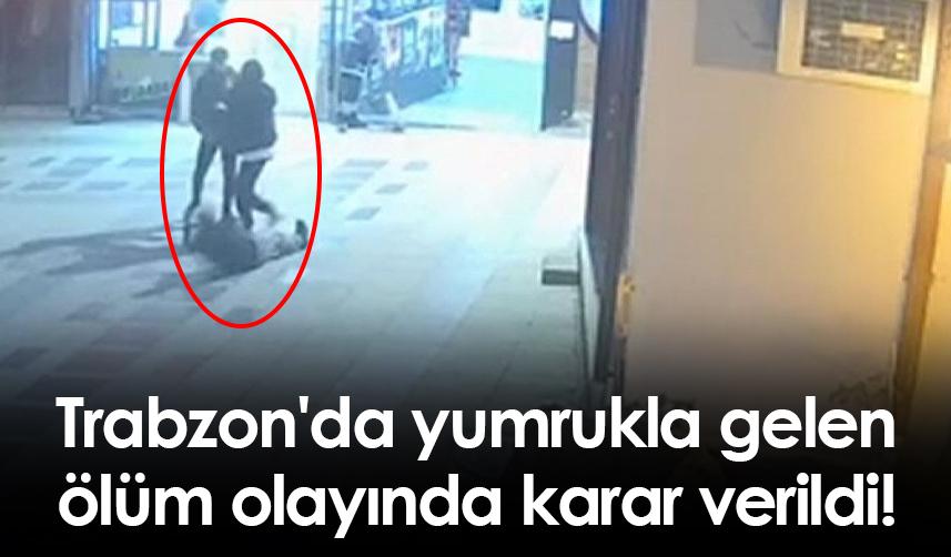 Trabzon'da yumrukla gelen ölüm olayında karar verildi!