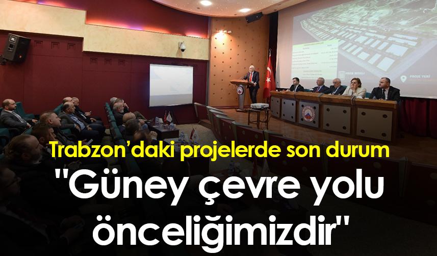 Trabzon'daki projelerde son durum! "Güney Çevre yolu önceliğimizdir"