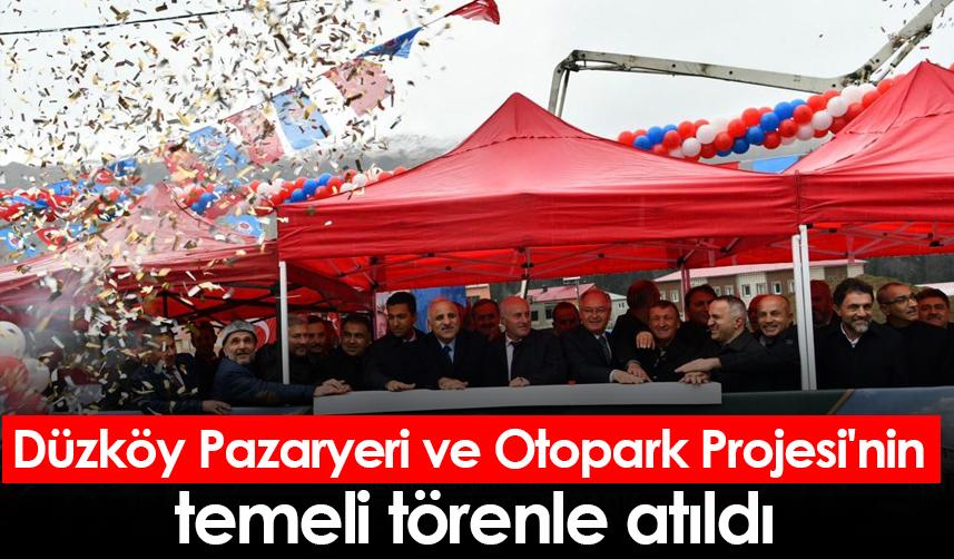 Düzköy Pazaryeri ve  Otopark Projesi'nin temeli törenle atıldı