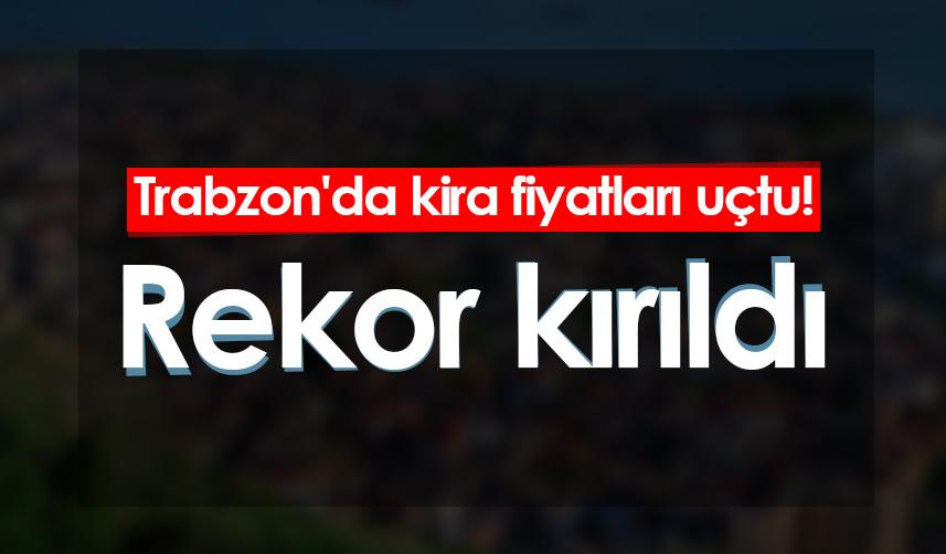 Trabzon'da kira fiyatları uçtu! Türkiye sıralamasında ikinci sırada...