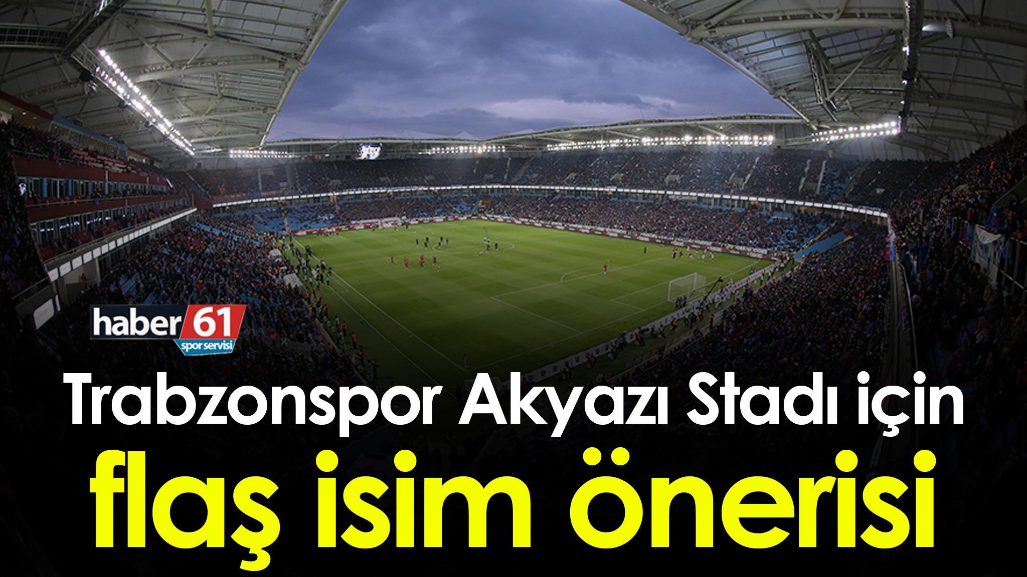 Trabzonspor Akyazı Stadı için flaş isim önerisi