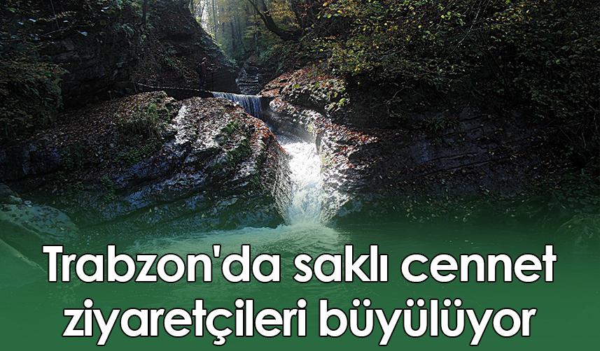 Trabzon'da saklı cennet ziyaretçileri büyülüyor