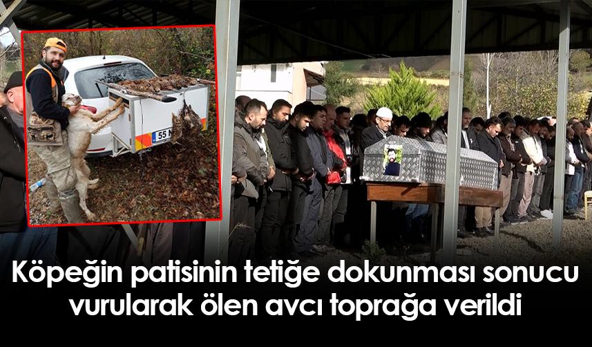 Samsun'da köpeğin patisinin tetiğe dokunması sonucu vurularak ölen avcı toprağa verildi