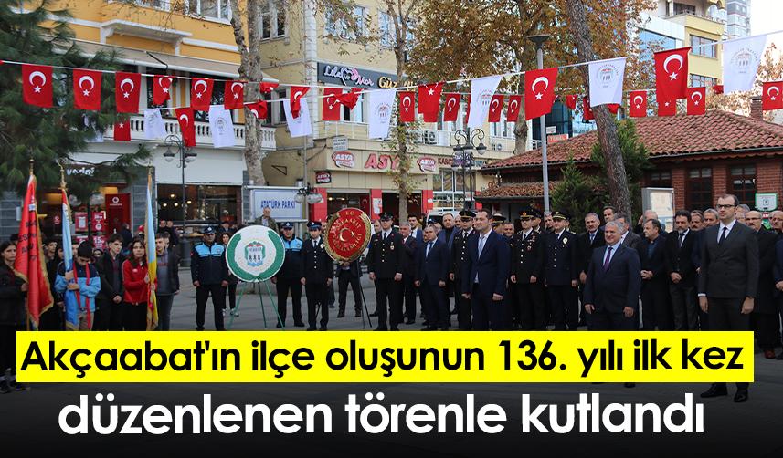 Akçaabat'ın ilçe oluşunun 136. yılı ilk kez düzenlenen törenle kutlandı