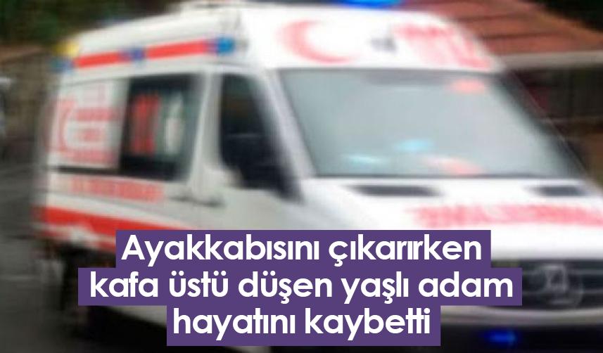 Samsun'da ayakkabısını çıkarırken kafa üstü düşen yaşlı adam hayatını kaybetti