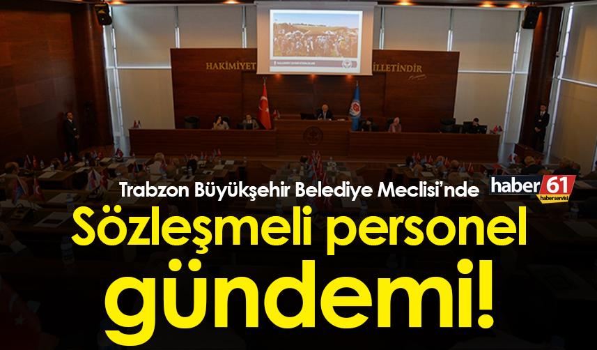 Trabzon Büyükşehir Belediye Meclisi’nde Sözleşmeli personel gündemi