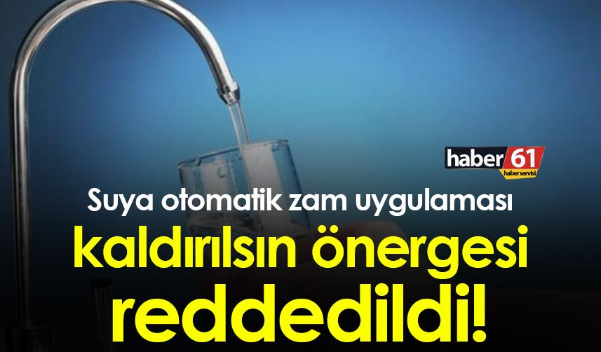 Trabzon'da suya otomatik zam uygulaması kaldırılsın önergesi reddedildi