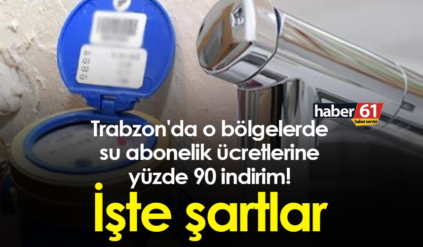 Trabzon'da o bölgelerde su abonelik ücretlerine yüzde 90 indirim! işte şartlar