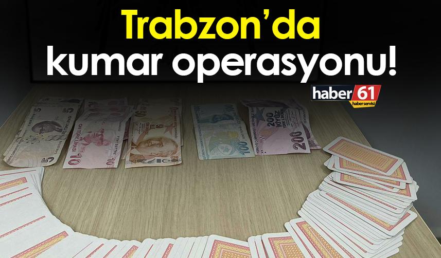 Trabzon’da kumar operasyonu!