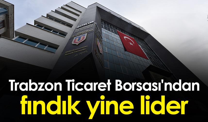 Trabzon Ticaret Borsası'ndan fındık yine lider