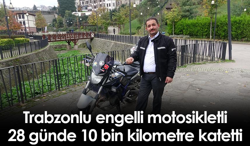 Trabzonlu engelli motosikletli, 28 günde 10 bin kilometre katetti