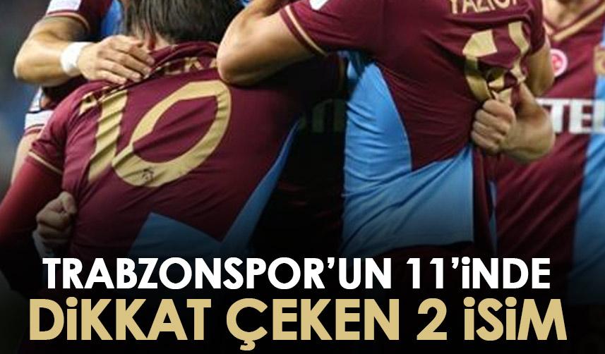 Trabzonspor’un 11’inde dikkat çeken iki isim!