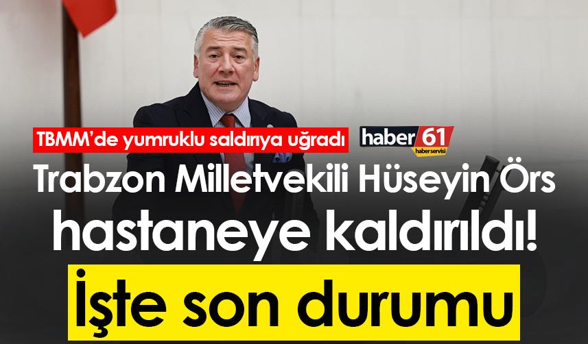 Trabzon Milletvekili Hüseyin Örs hastaneye kaldırıldı! İşte son durumu