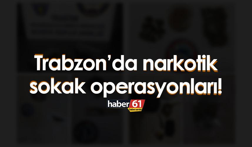 Trabzon’da narkotik sokak operasyonları!