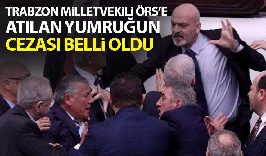 Trabzon milletvekili Hüseyin Örs'e atılan yumruğun cezası belli oldu!