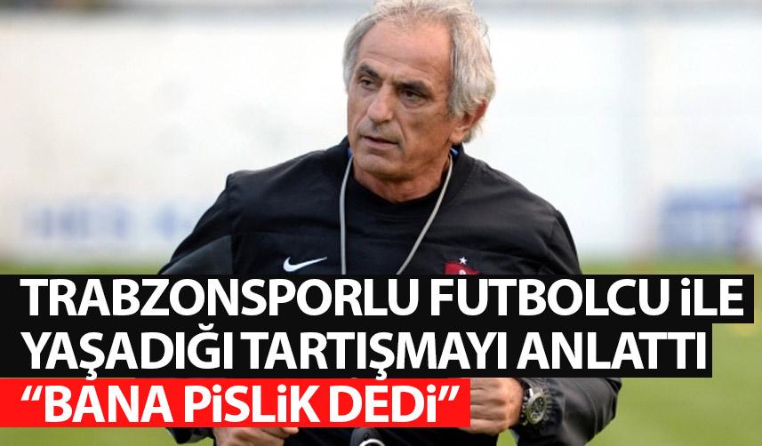 Halilhodzic Trabzonspor'da yıldız isimle tartışmasını anlattı: Bana pislik dedi