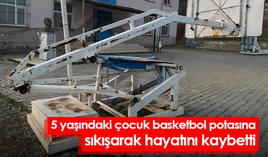 Samsun'da 5 yaşındaki çocuk basketbol potasına sıkışarak hayatını kaybetti