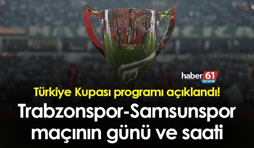 Türkiye Kupası programı açıklandı! Trabzonspor-Samsunspor maçının günü ve saati