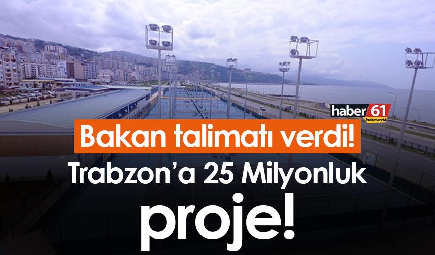 Bakan talimatı verdi! Trabzon’a 25 Milyonluk proje