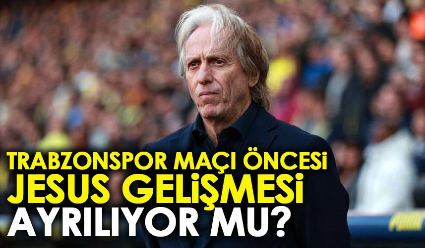 Trabzonspor maçı öncesi flaş gelişme! Jesus Fenerbahçe’den ayrılıyor mu?